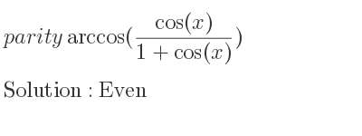 The parity arccos((cos(x))/(1+cos(x))) is Even